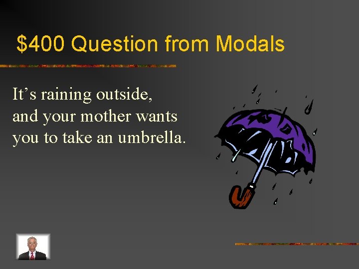 $400 Question from Modals It’s raining outside, and your mother wants you to take