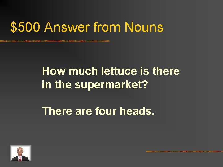 $500 Answer from Nouns How much lettuce is there in the supermarket? There are