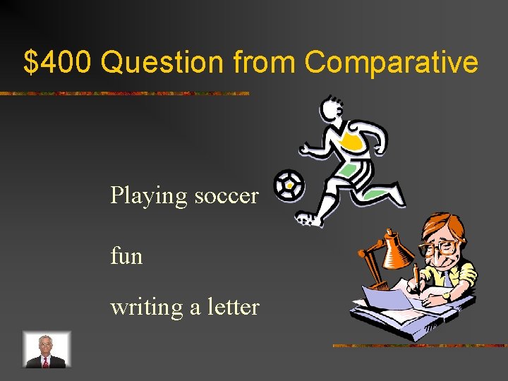 $400 Question from Comparative Playing soccer fun writing a letter 