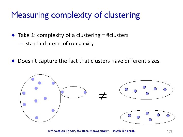 Measuring complexity of clustering ¨ Take 1: complexity of a clustering = #clusters –