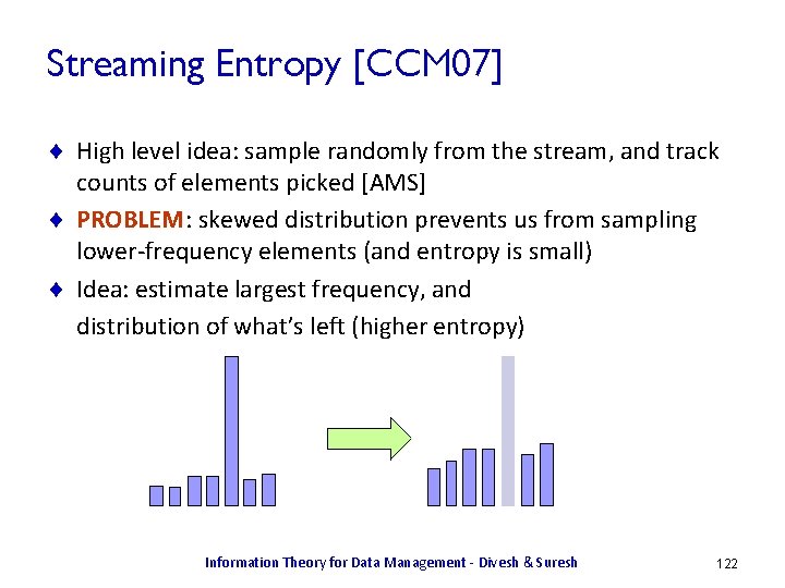 Streaming Entropy [CCM 07] ¨ High level idea: sample randomly from the stream, and