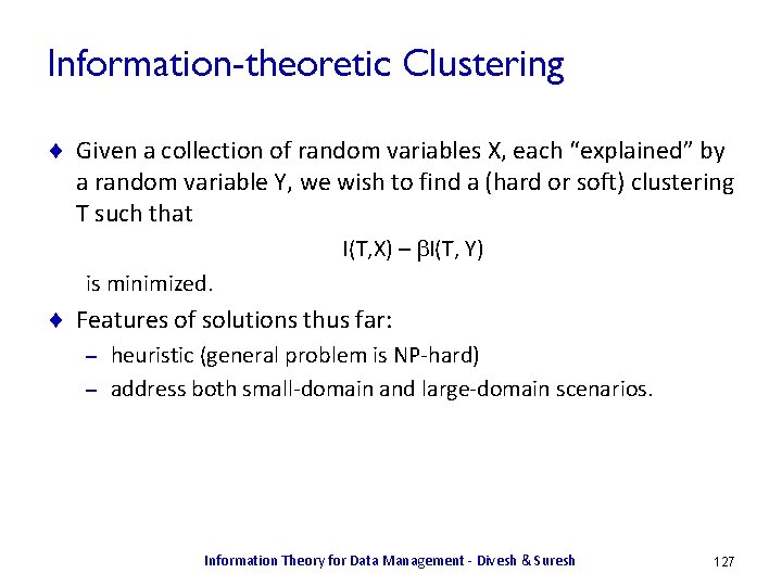 Information-theoretic Clustering ¨ Given a collection of random variables X, each “explained” by a