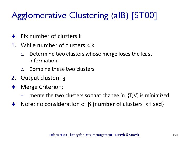 Agglomerative Clustering (a. IB) [ST 00] ¨ Fix number of clusters k 1. While