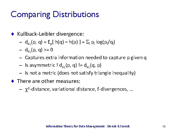 Comparing Distributions ¨ Kullback-Leibler divergence: – – – d. KL(p, q) = Ep[ h(q)