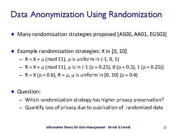 Data Anonymization Using Randomization ¨ Many randomization strategies proposed [AS 00, AA 01, EGS