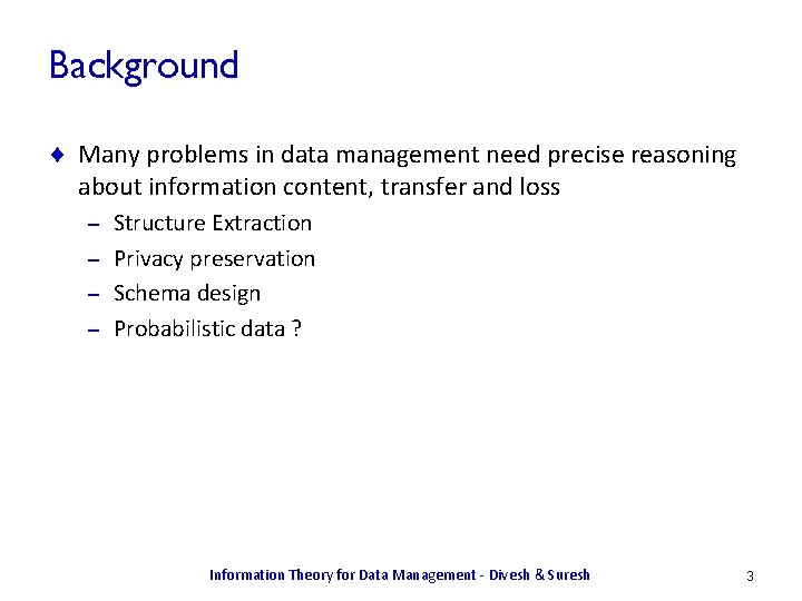 Background ¨ Many problems in data management need precise reasoning about information content, transfer