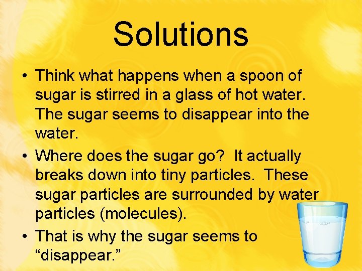 Solutions • Think what happens when a spoon of sugar is stirred in a