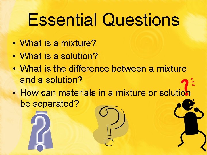 Essential Questions • What is a mixture? • What is a solution? • What