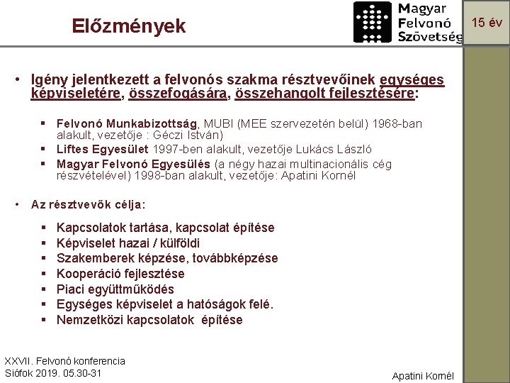 Előzmények 15 év • Igény jelentkezett a felvonós szakma résztvevőinek egységes képviseletére, összefogására, összehangolt