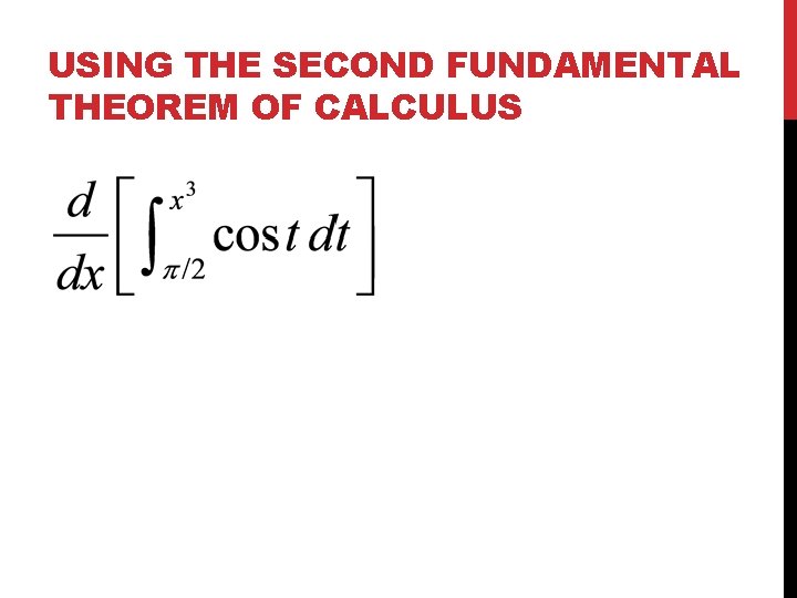 USING THE SECOND FUNDAMENTAL THEOREM OF CALCULUS 