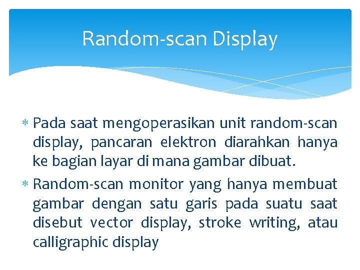 Random-scan Display Pada saat mengoperasikan unit random-scan display, pancaran elektron diarahkan hanya ke bagian