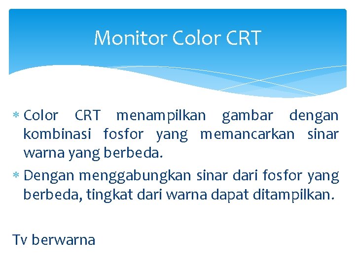 Monitor Color CRT menampilkan gambar dengan kombinasi fosfor yang memancarkan sinar warna yang berbeda.