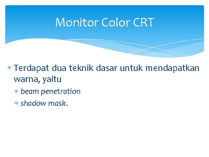 Monitor Color CRT Terdapat dua teknik dasar untuk mendapatkan warna, yaitu beam penetration shadow