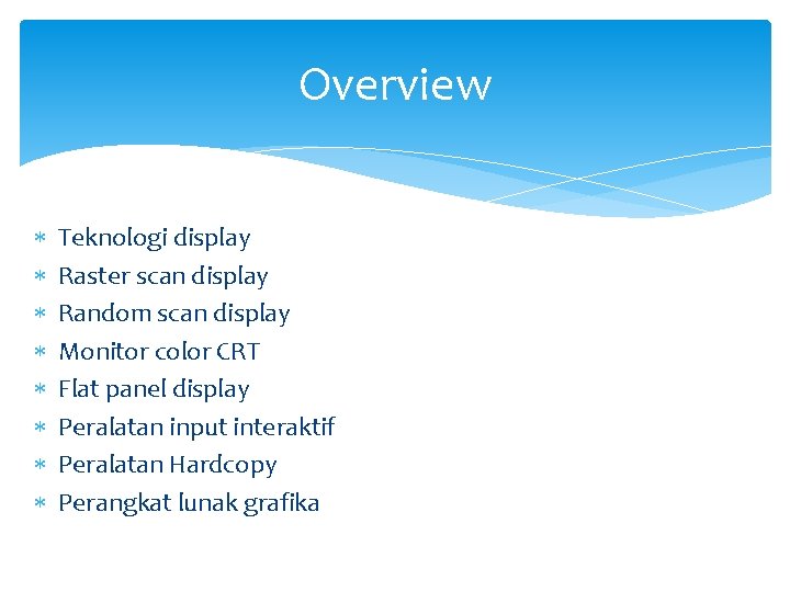 Overview Teknologi display Raster scan display Random scan display Monitor color CRT Flat panel