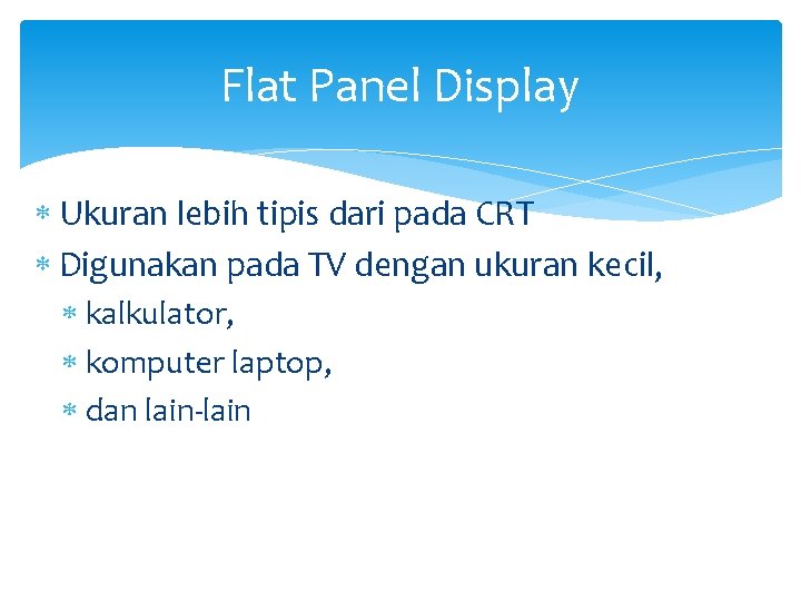 Flat Panel Display Ukuran lebih tipis dari pada CRT Digunakan pada TV dengan ukuran