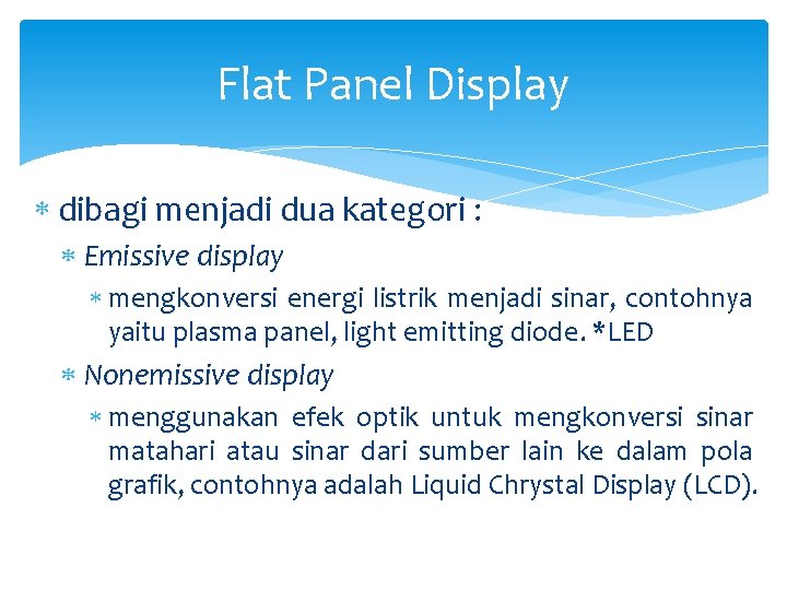 Flat Panel Display dibagi menjadi dua kategori : Emissive display mengkonversi energi listrik menjadi