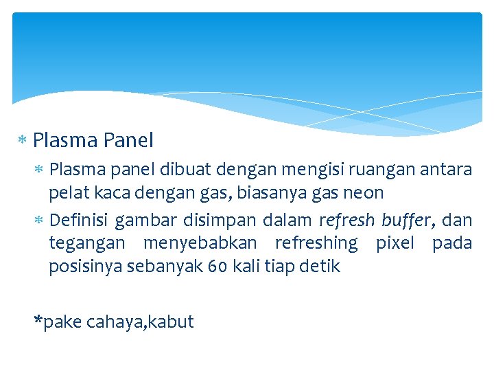  Plasma Panel Plasma panel dibuat dengan mengisi ruangan antara pelat kaca dengan gas,