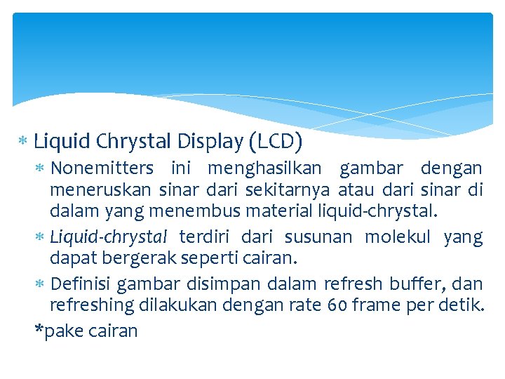  Liquid Chrystal Display (LCD) Nonemitters ini menghasilkan gambar dengan meneruskan sinar dari sekitarnya