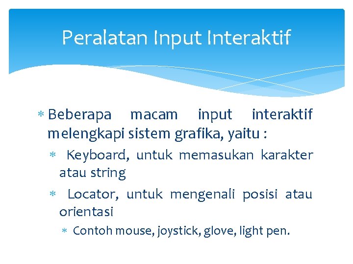 Peralatan Input Interaktif Beberapa macam input interaktif melengkapi sistem grafika, yaitu : Keyboard, untuk
