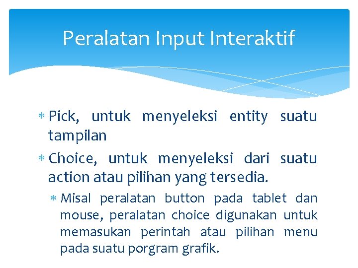 Peralatan Input Interaktif Pick, untuk menyeleksi entity suatu tampilan Choice, untuk menyeleksi dari suatu