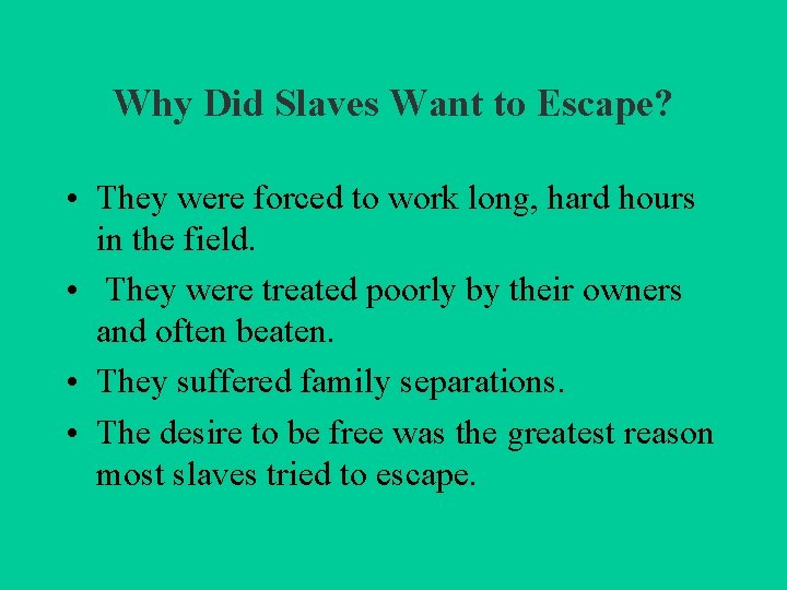 Why Did Slaves Want to Escape? • They were forced to work long, hard