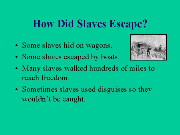 How Did Slaves Escape? • Some slaves hid on wagons. • Some slaves escaped