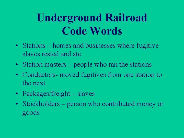 Underground Railroad Code Words • Stations – homes and businesses where fugitive slaves rested