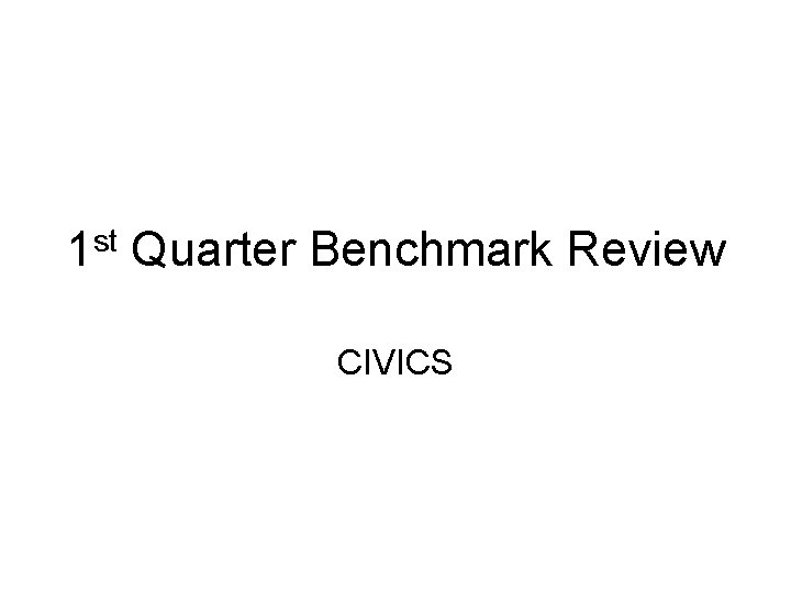 1 st Quarter Benchmark Review CIVICS 