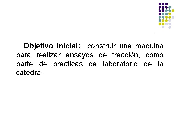 Objetivo inicial: construir una maquina para realizar ensayos de tracción, como parte de practicas