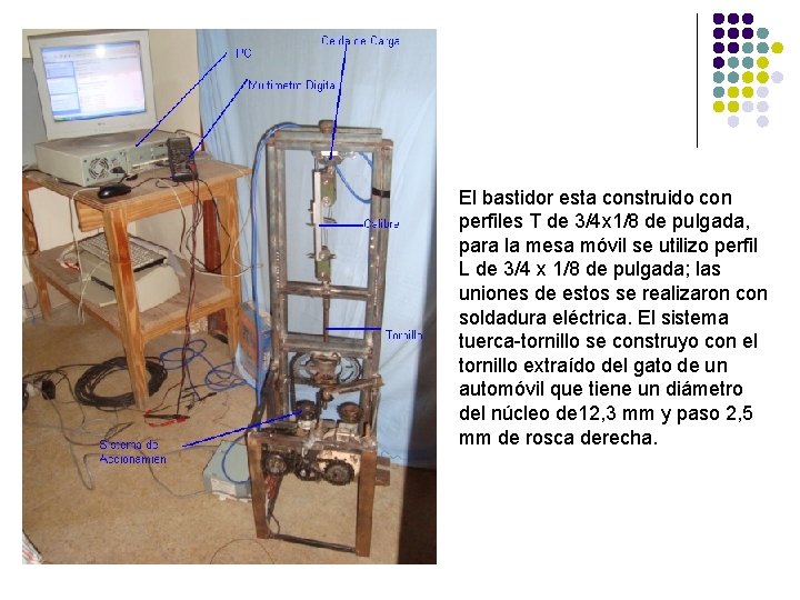 El bastidor esta construido con perfiles T de 3/4 x 1/8 de pulgada, para