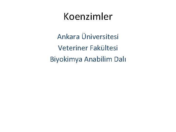 Koenzimler Ankara Üniversitesi Veteriner Fakültesi Biyokimya Anabilim Dalı 