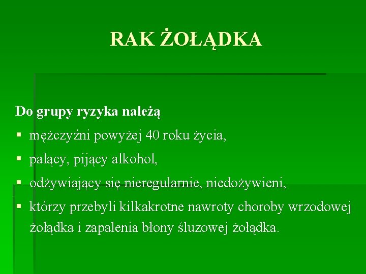 RAK ŻOŁĄDKA Do grupy ryzyka należą § mężczyźni powyżej 40 roku życia, § palący,