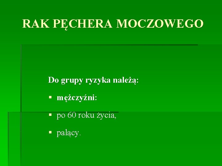 RAK PĘCHERA MOCZOWEGO Do grupy ryzyka należą: § mężczyźni: § po 60 roku życia,