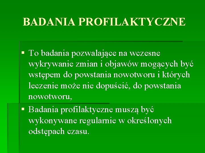 BADANIA PROFILAKTYCZNE § To badania pozwalające na wczesne wykrywanie zmian i objawów mogących być