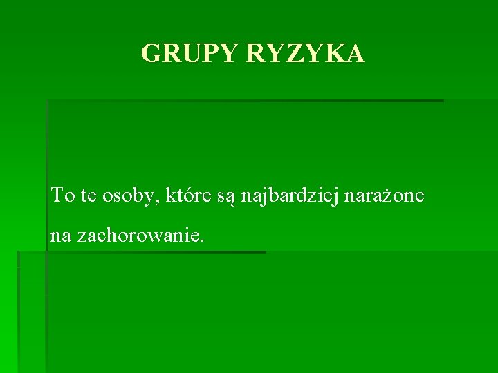 GRUPY RYZYKA To te osoby, które są najbardziej narażone na zachorowanie. 