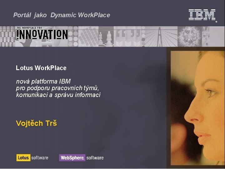 Portál jako Dynamic Work. Place Lotus Work. Place nová platforma IBM pro podporu pracovních
