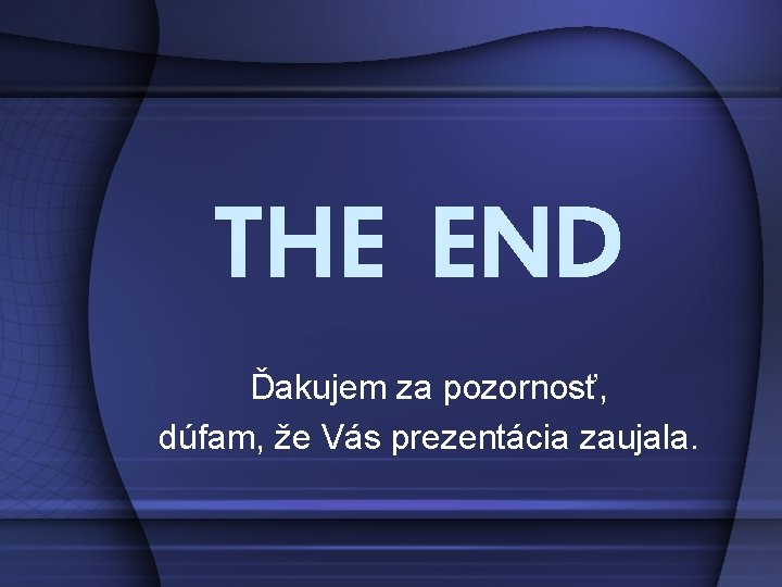 THE END Ďakujem za pozornosť, dúfam, že Vás prezentácia zaujala. 