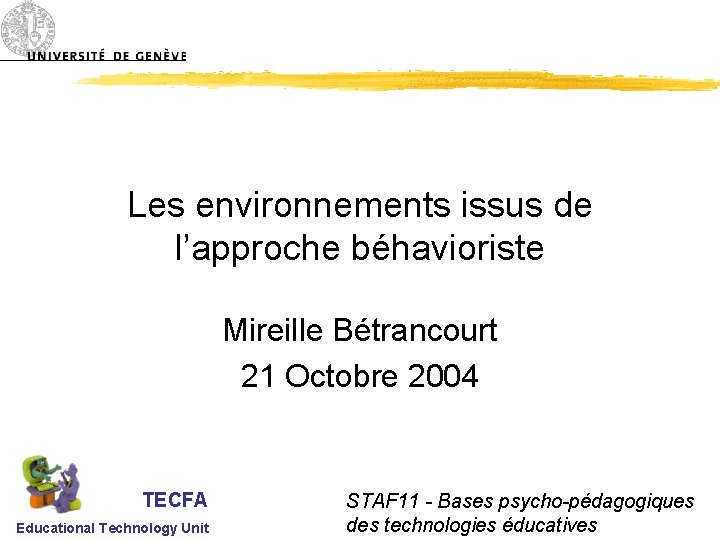 Les environnements issus de l’approche béhavioriste Mireille Bétrancourt 21 Octobre 2004 TECFA Educational Technology