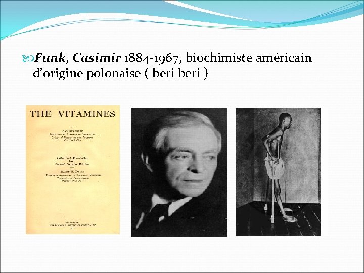  Funk, Casimir 1884 -1967, biochimiste américain d’origine polonaise ( beri ) 