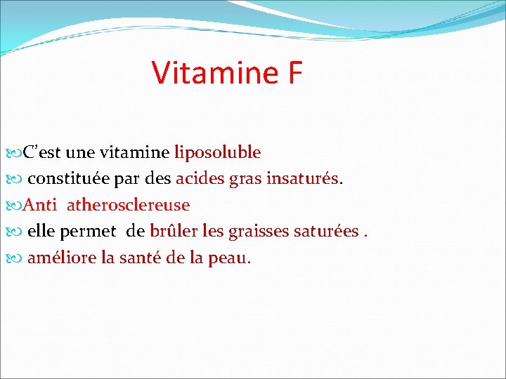 Vitamine F C’est une vitamine liposoluble constituée par des acides gras insaturés. Anti atherosclereuse