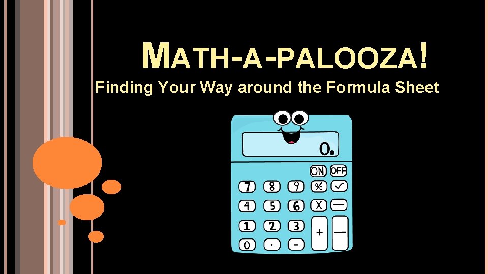 MATH-A-PALOOZA! Finding Your Way around the Formula Sheet 