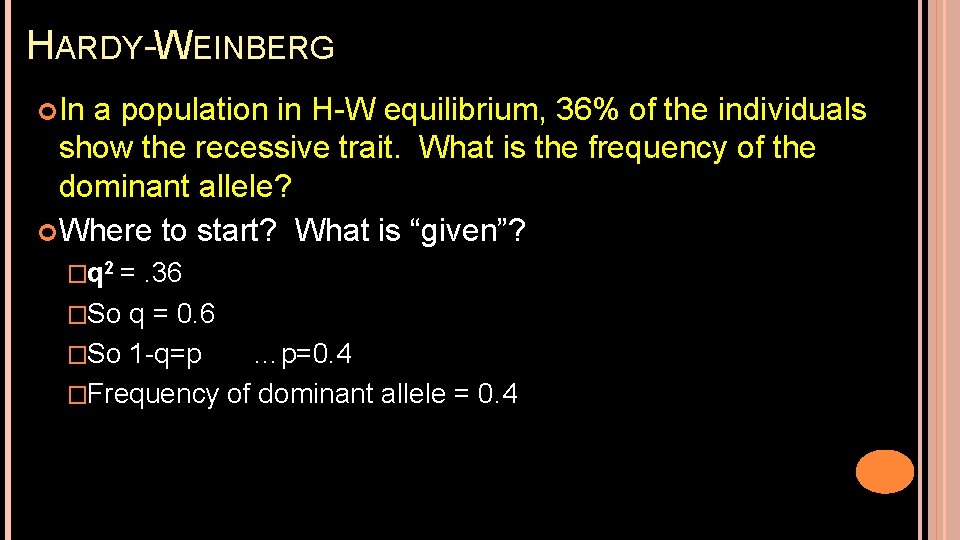 HARDY-WEINBERG In a population in H-W equilibrium, 36% of the individuals show the recessive