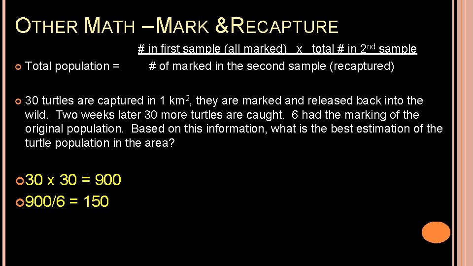 OTHER MATH – MARK & RECAPTURE # in first sample (all marked) x total