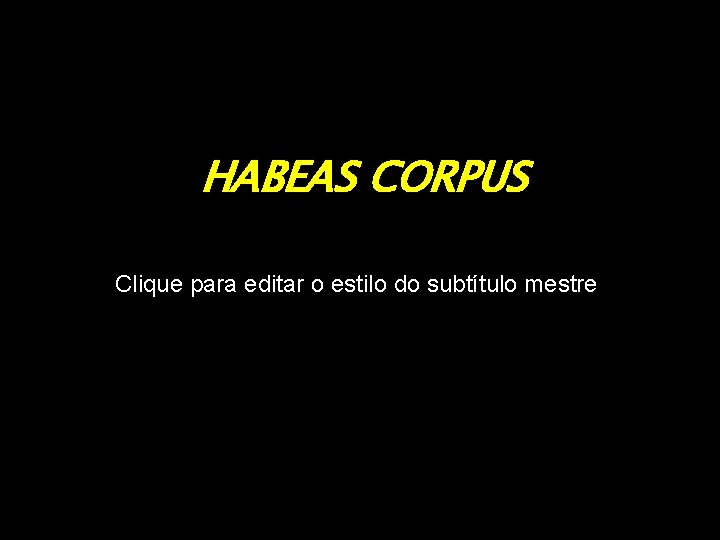 HABEAS CORPUS Clique para editar o estilo do subtítulo mestre 