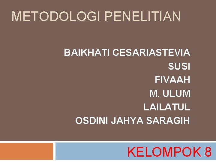 METODOLOGI PENELITIAN BAIKHATI CESARIASTEVIA SUSI FIVAAH M. ULUM LAILATUL OSDINI JAHYA SARAGIH KELOMPOK 8