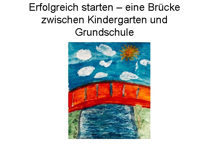 Erfolgreich starten – eine Brücke zwischen Kindergarten und Grundschule 
