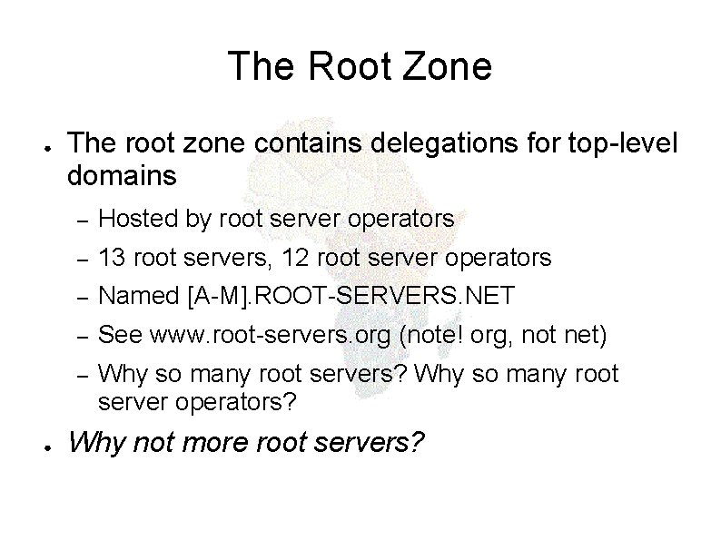 The Root Zone ● ● The root zone contains delegations for top-level domains –