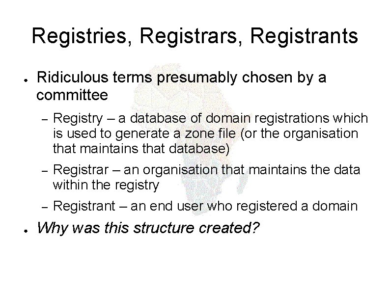 Registries, Registrars, Registrants ● ● Ridiculous terms presumably chosen by a committee – Registry