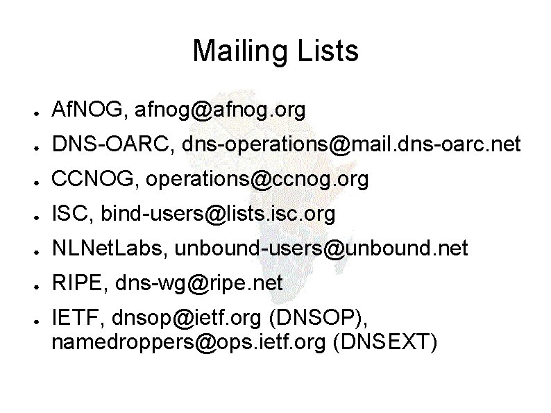 Mailing Lists ● Af. NOG, afnog@afnog. org ● DNS-OARC, dns-operations@mail. dns-oarc. net ● CCNOG,