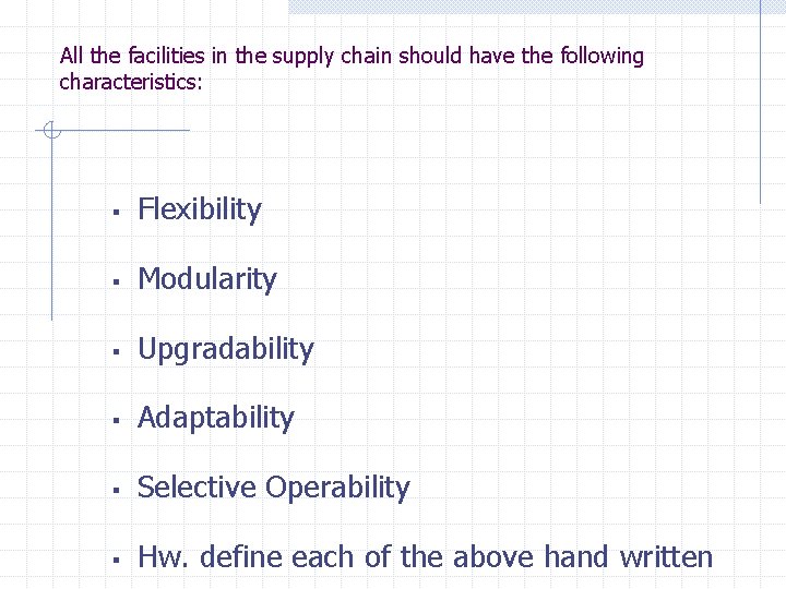 All the facilities in the supply chain should have the following characteristics: § Flexibility
